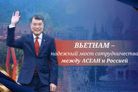 Вьетнам – надежный мост сотрудничества между АСЕАН и Россией