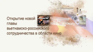 Часть 2: Открытие новой главы вьетнамско-российского сотрудничества в области кино